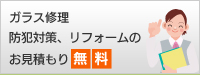 ガラス修理  防犯対策、リフォームのお見積もり無料